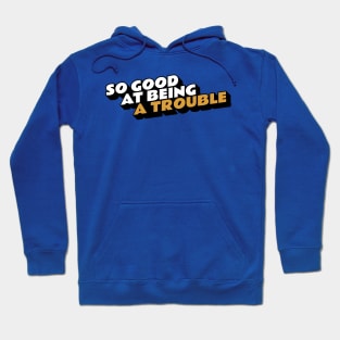 So Good at Being Trouble Hoodie